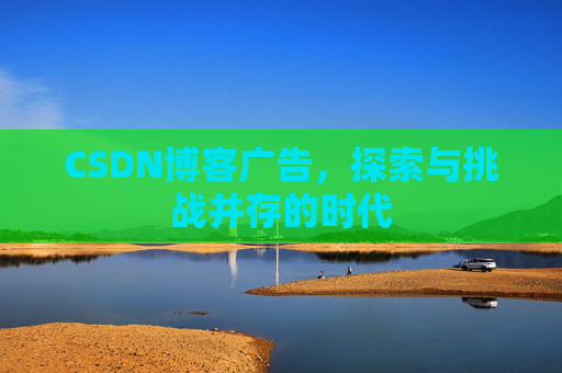 CSDN博客广告，探索与挑战并存的时代