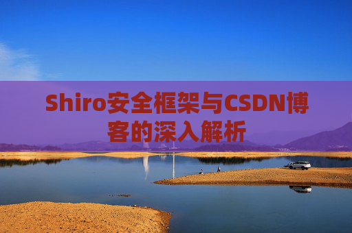 Shiro安全框架与CSDN博客的深入解析