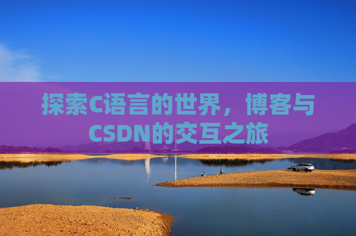 探索C语言的世界，博客与CSDN的交互之旅